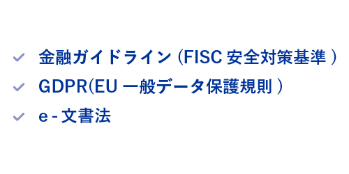 金融ガイドライン(FISC安全対策基準)、GDPR(EU一般データ保護規則)、e-文書法