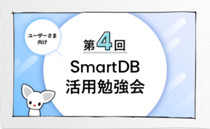 第4回 SmartDBユーザーさま向け 活用勉強会