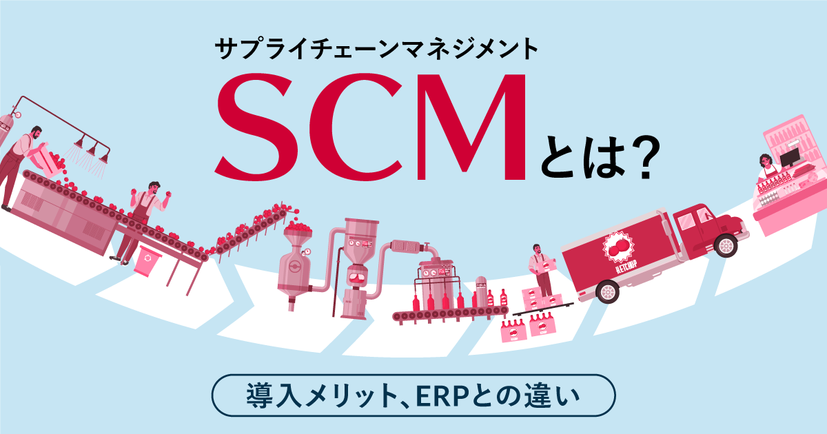 SCM（サプライチェーンマネジメント）とは？導入メリット、ERPとの違い
