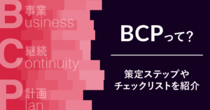 BCP（事業継続計画）って？策定ステップやチェックリストもご紹介