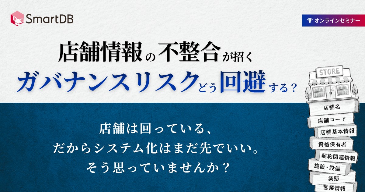 店舗情報の不整合が招くガバナンスリスクをどう回避する？ ～店舗ライフサイクルを支える店舗マスタの一元化～